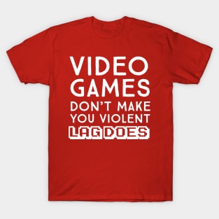 Video games don't make me violent. Lag Does T-Shirt